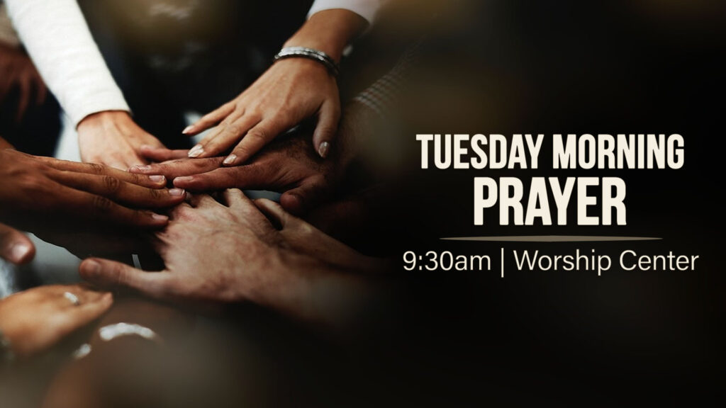 Come join us for prayer on Tuesday mornings at 9:30am in the Worship Center as we intercede on behalf of our community, church and family. Prayer changes things.